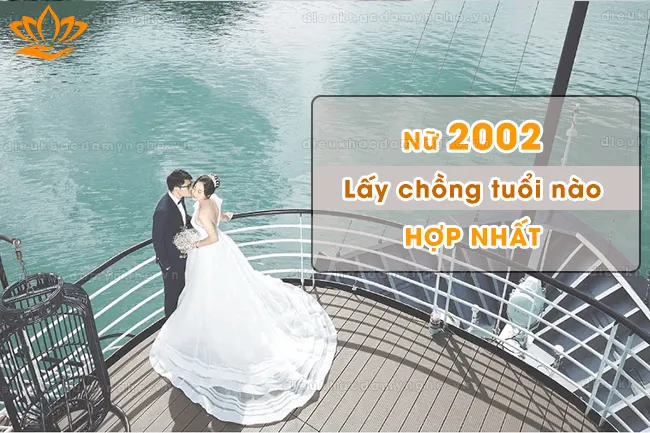 Nữ 2002 lấy chồng tuổi nào hợp?