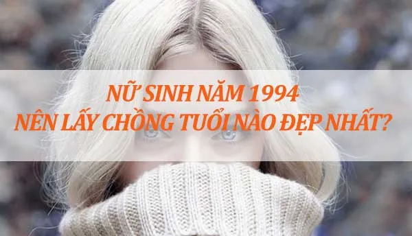 Nữ Giáp Tuất sinh năm 1994 hợp với tuổi nào ?