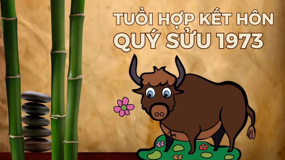 Người sinh năm Quý Sửu 1973 hợp với tuổi nào để kết hôn